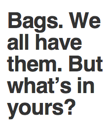 Bags. We all have them. But what's in yours?
